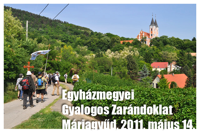 Egyházmegyei Gyalogos Zarándoklat Máriagyűdre - 2011. május 14.